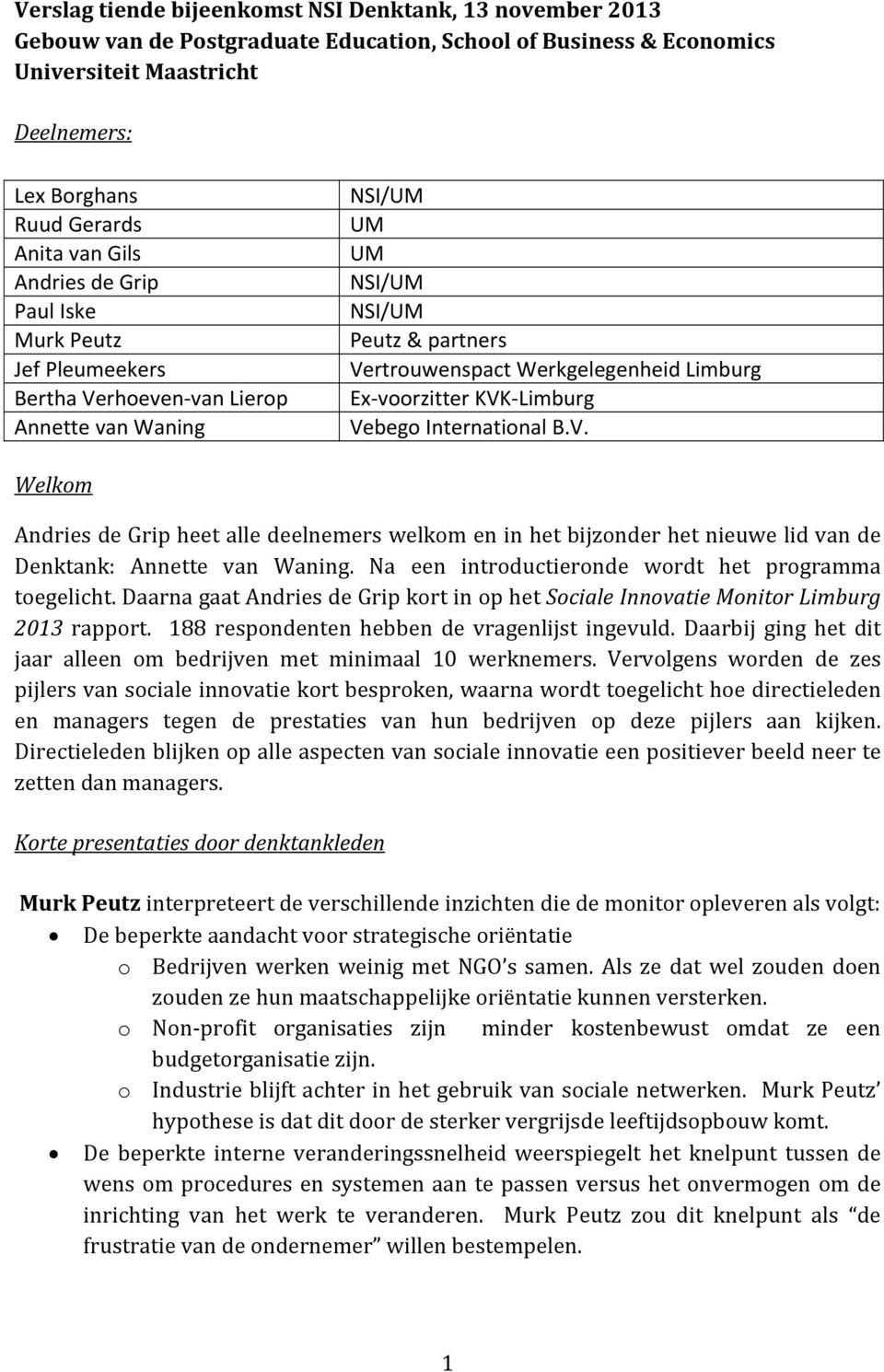 voorzitter KVK Limburg Vebego International B.V. Welkom Andries de Grip heet alle deelnemers welkom en in het bijzonder het nieuwe lid van de Denktank: Annette van Waning.