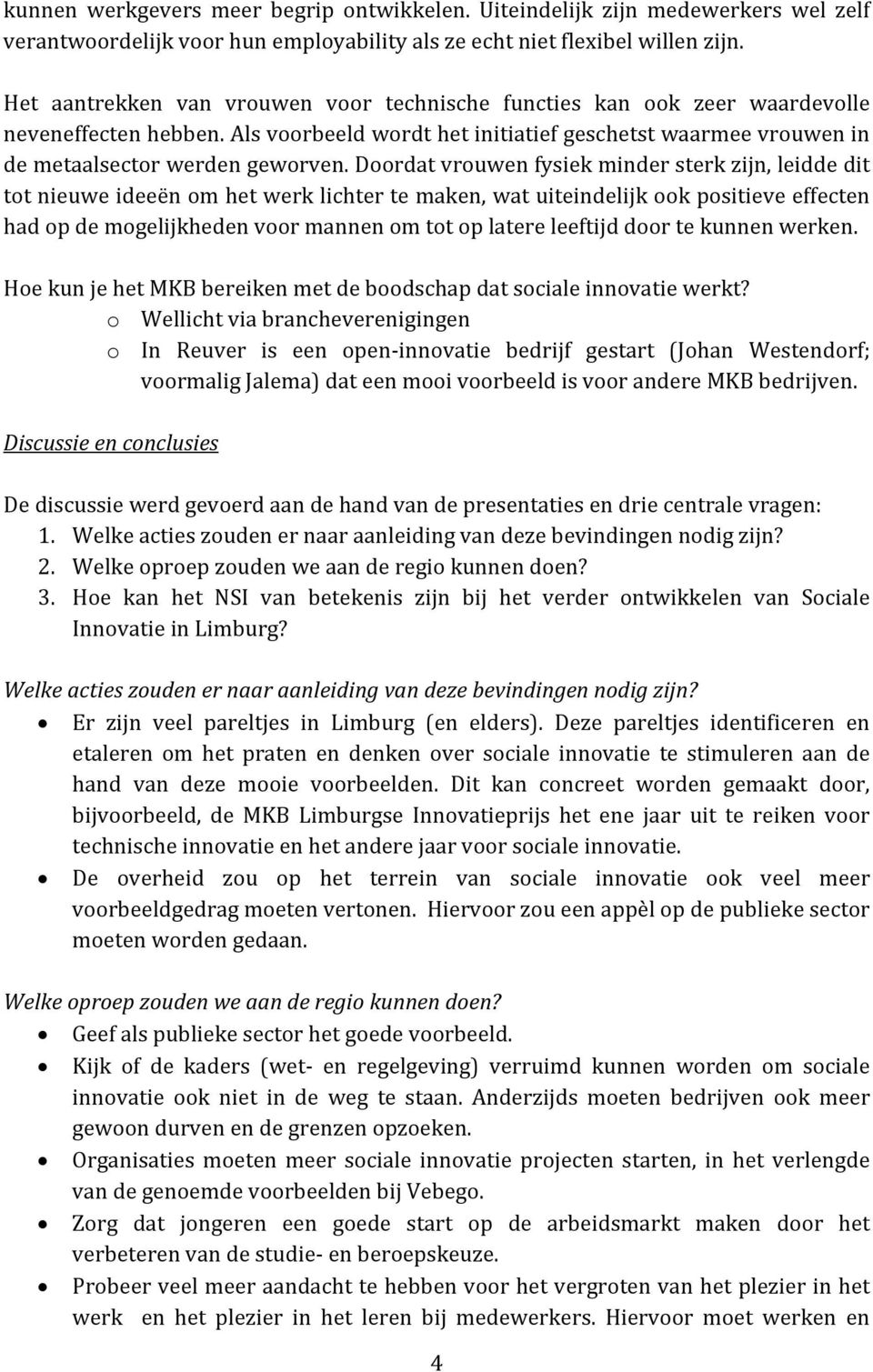 Doordat vrouwen fysiek minder sterk zijn, leidde dit tot nieuwe ideeën om het werk lichter te maken, wat uiteindelijk ook positieve effecten had op de mogelijkheden voor mannen om tot op latere