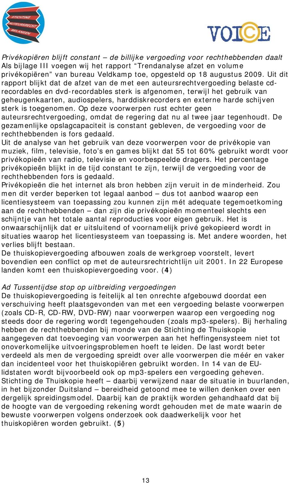 Uit dit rapport blijkt dat de afzet van de met een auteursrechtvergoeding belaste cdrecordables en dvd-recordables sterk is afgenomen, terwijl het gebruik van geheugenkaarten, audiospelers,