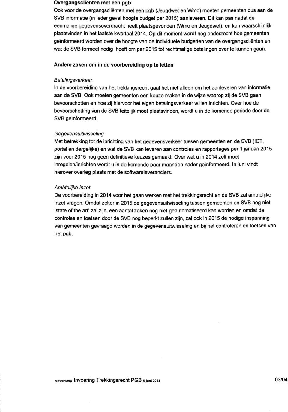 Op dit moment wordt nog onderzocht hoe gemeenten geïnformeerd worden over de hoogte van de individuele budgetten van de overgangscliënten en wat de SVB formeel nodig heeft om per 2015 tot rechtmatige