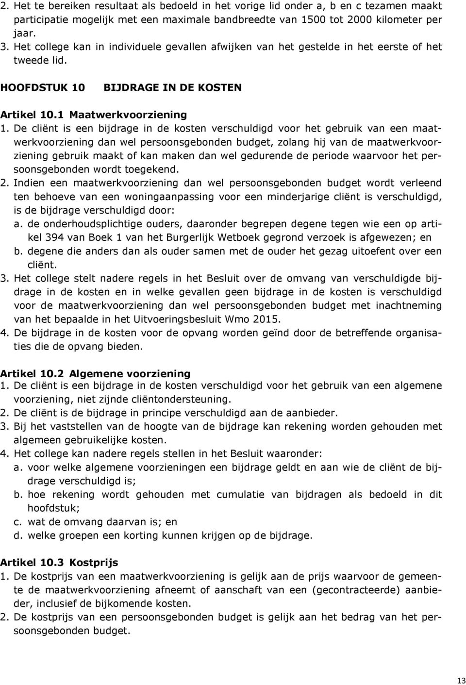 De cliënt is een bijdrage in de kosten verschuldigd voor het gebruik van een maatwerkvoorziening dan wel persoonsgebonden budget, zolang hij van de maatwerkvoorziening gebruik maakt of kan maken dan