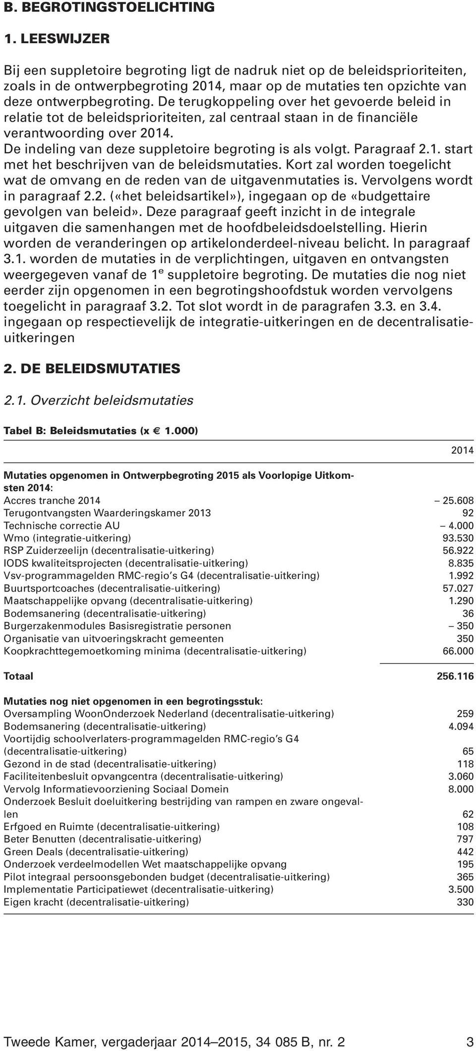 De terugkoppeling over het gevoerde beleid in relatie tot de beleidsprioriteiten, zal centraal staan in de financiële verantwoording over 2014. De indeling van deze suppletoire begroting is als volgt.