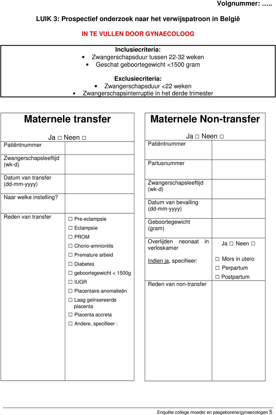 . Maternele transfer Maternele Non-transfer Patiëntnummer Patiëntnummer Zwangerschapsleeftijd (wk-d) Partusnummer Datum van transfer (dd-mm-yyyy) Naar welke instelling?