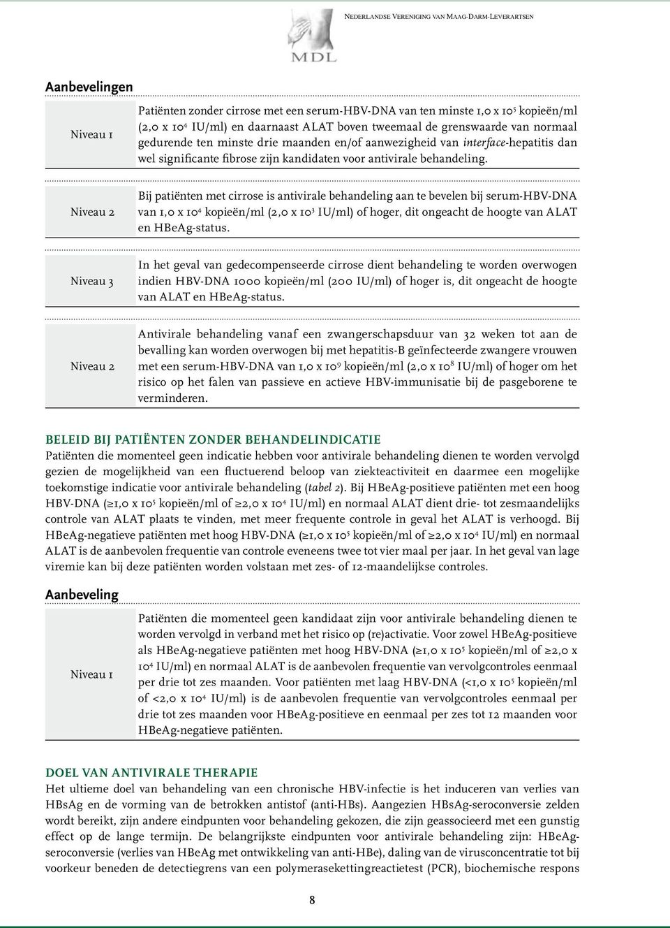 Niveau 2 Bij patiënten met cirrose is antivirale behandeling aan te bevelen bij serum-hbv-dna van 1,0 x 10 4 kopieën/ml (2,0 x 10 3 IU/ml) of hoger, dit ongeacht de hoogte van ALAT en HBeAg-status.