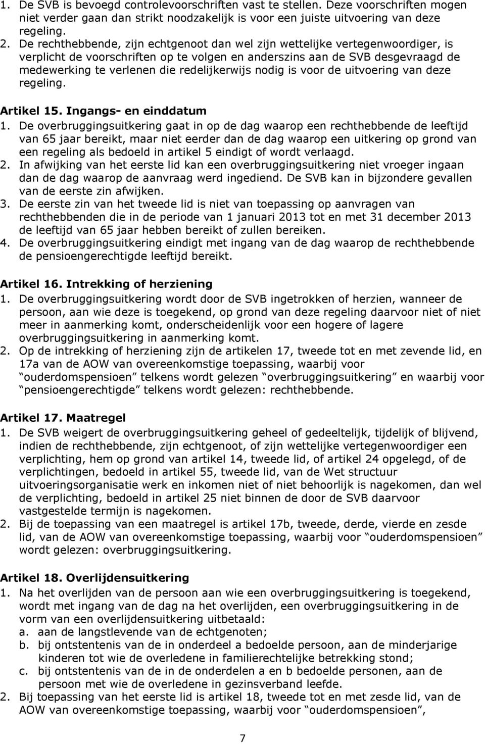 redelijkerwijs nodig is voor de uitvoering van deze regeling. Artikel 15. Ingangs- en einddatum 1.