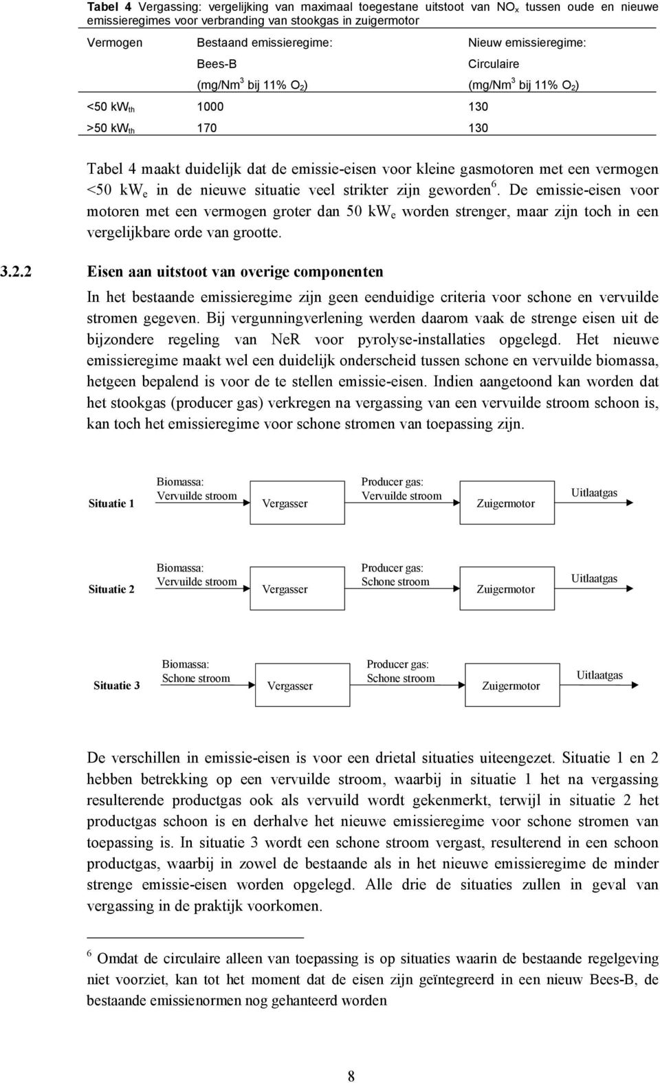 <50 kw e in de nieuwe situatie veel strikter zijn geworden 6. De emissie-eisen voor motoren met een vermogen groter dan 50 kw e worden strenger, maar zijn toch in een vergelijkbare orde van grootte.