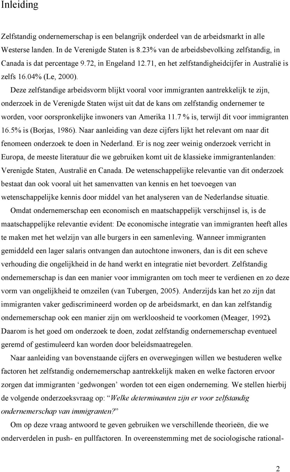 Deze zelfstandige arbeidsvorm blijkt vooral voor immigranten aantrekkelijk te zijn, onderzoek in de Verenigde Staten wijst uit dat de kans om zelfstandig ondernemer te worden, voor oorspronkelijke