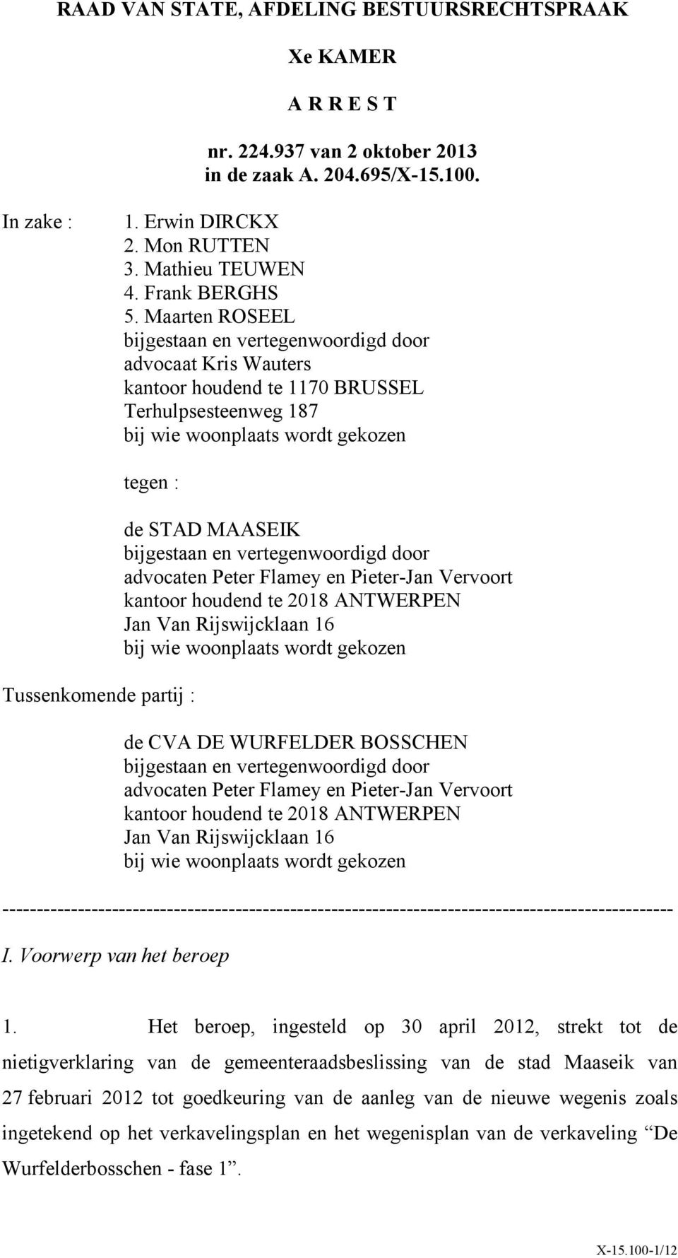 Maarten ROSEEL bijgestaan en vertegenwoordigd door advocaat Kris Wauters kantoor houdend te 1170 BRUSSEL Terhulpsesteenweg 187 bij wie woonplaats wordt gekozen tegen : Tussenkomende partij : de STAD