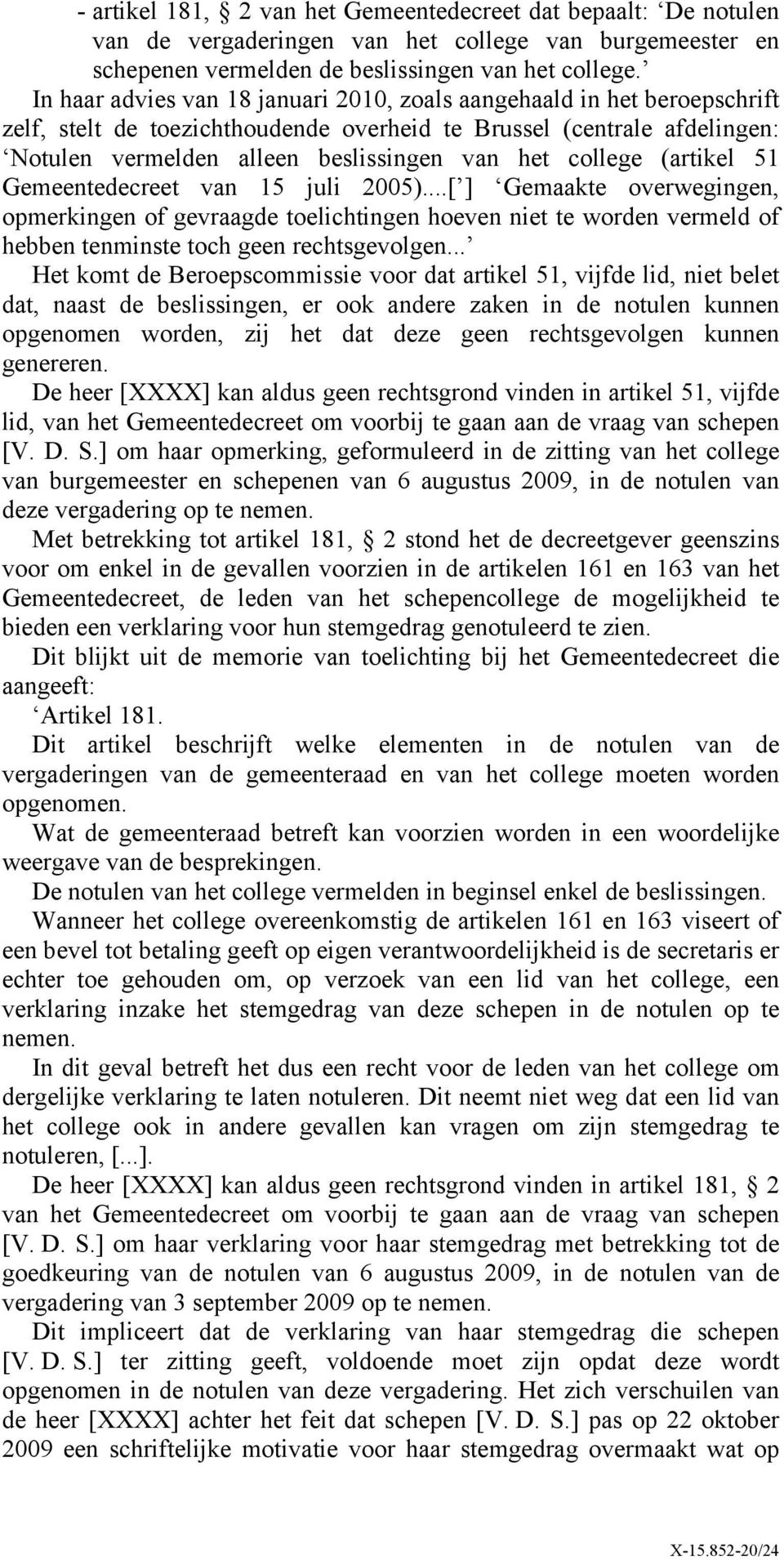 college (artikel 51 Gemeentedecreet van 15 juli 2005)...[ ] Gemaakte overwegingen, opmerkingen of gevraagde toelichtingen hoeven niet te worden vermeld of hebben tenminste toch geen rechtsgevolgen.