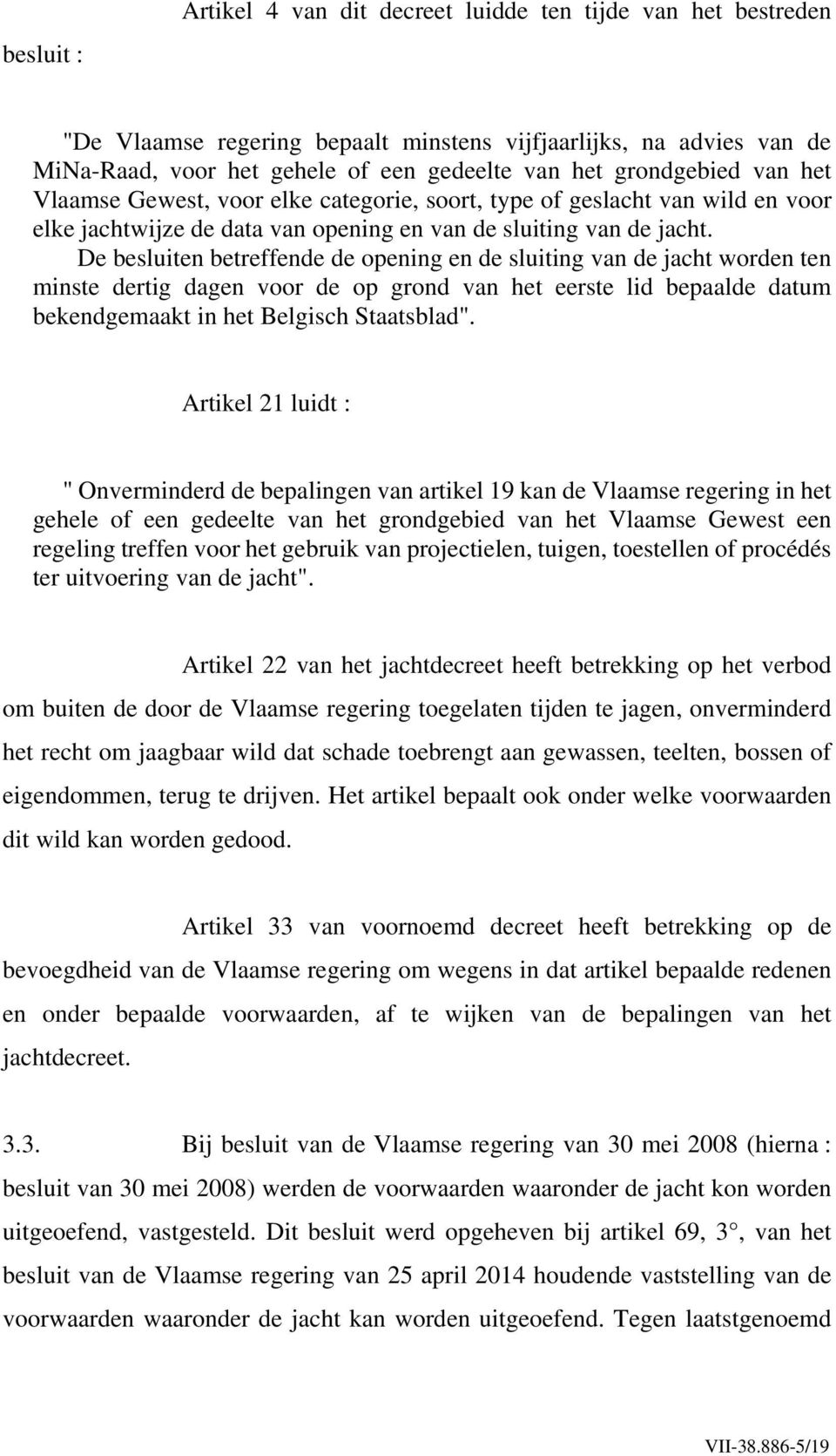 De besluiten betreffende de opening en de sluiting van de jacht worden ten minste dertig dagen voor de op grond van het eerste lid bepaalde datum bekendgemaakt in het Belgisch Staatsblad".