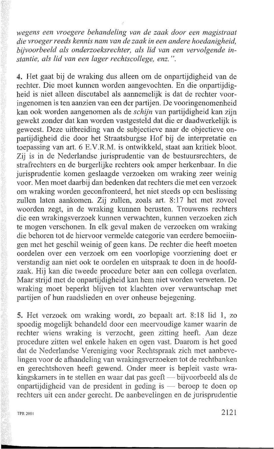 En die onpartijdigheid is niet alleen discutabel als aannemelijk is dat de rechter vooringenomen is ten aanzien van een der partijen.