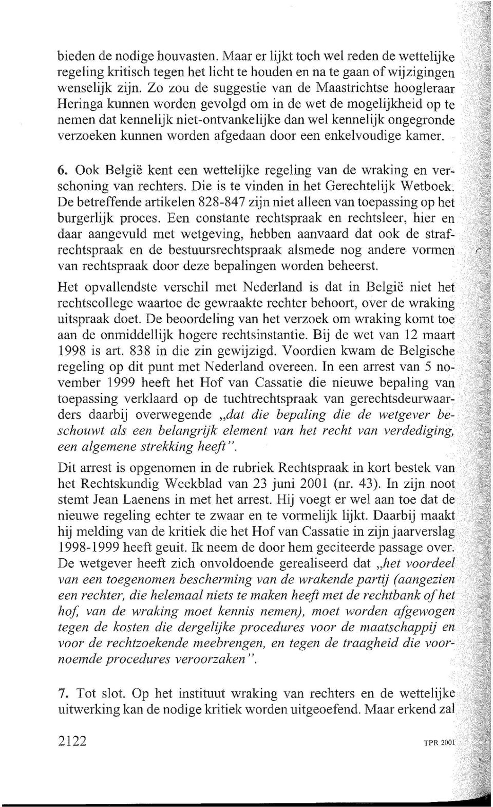 kunnen worden afgedaan door een enkelvoudige kamer. 6. Ook Belgie kent een wettelijke regeling van de wraking en verschoning van rechters. Die is te vinden in het Gerechtelijk W etboek.