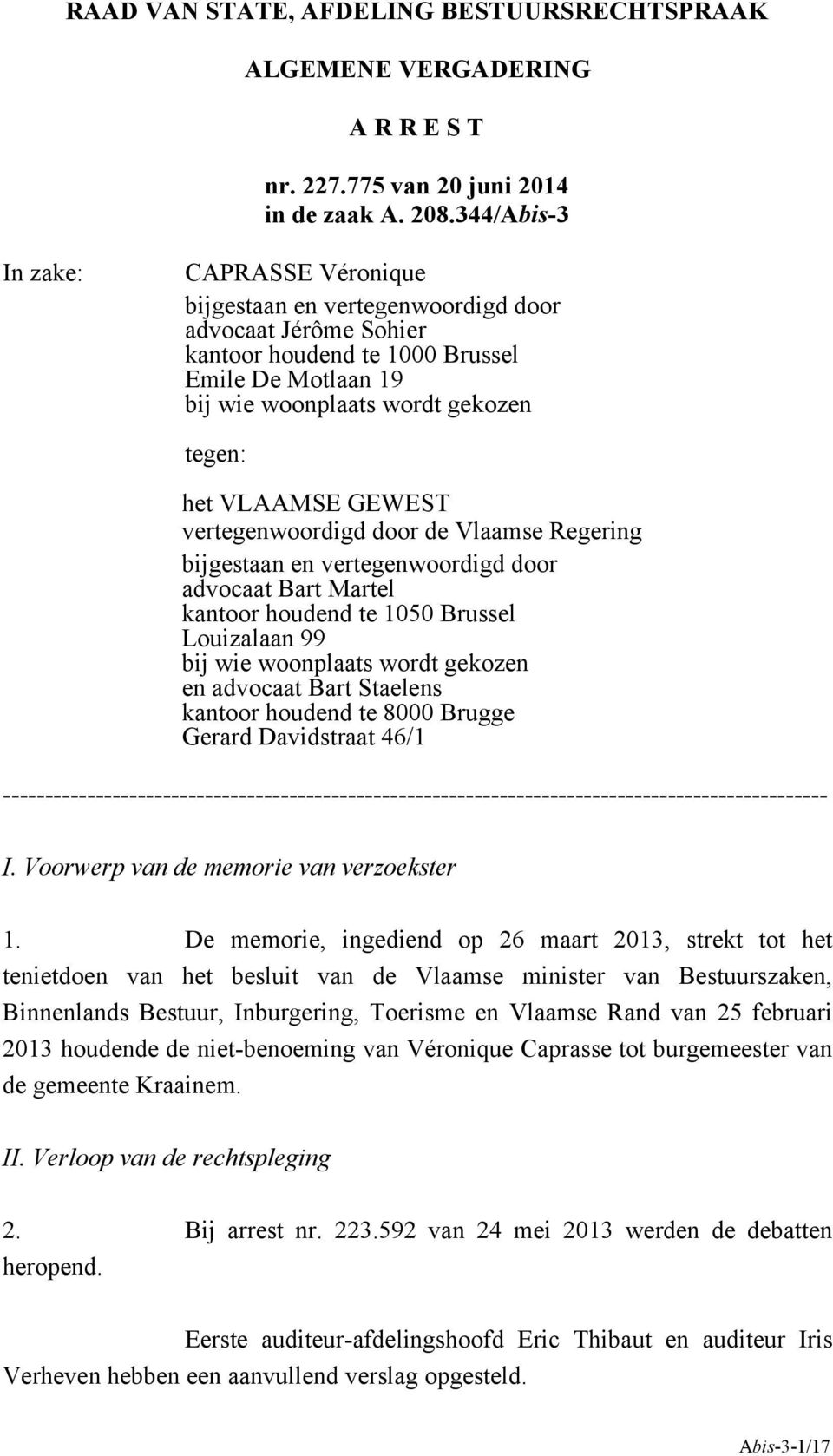 VLAAMSE GEWEST vertegenwoordigd door de Vlaamse Regering bijgestaan en vertegenwoordigd door advocaat Bart Martel kantoor houdend te 1050 Brussel Louizalaan 99 bij wie woonplaats wordt gekozen en