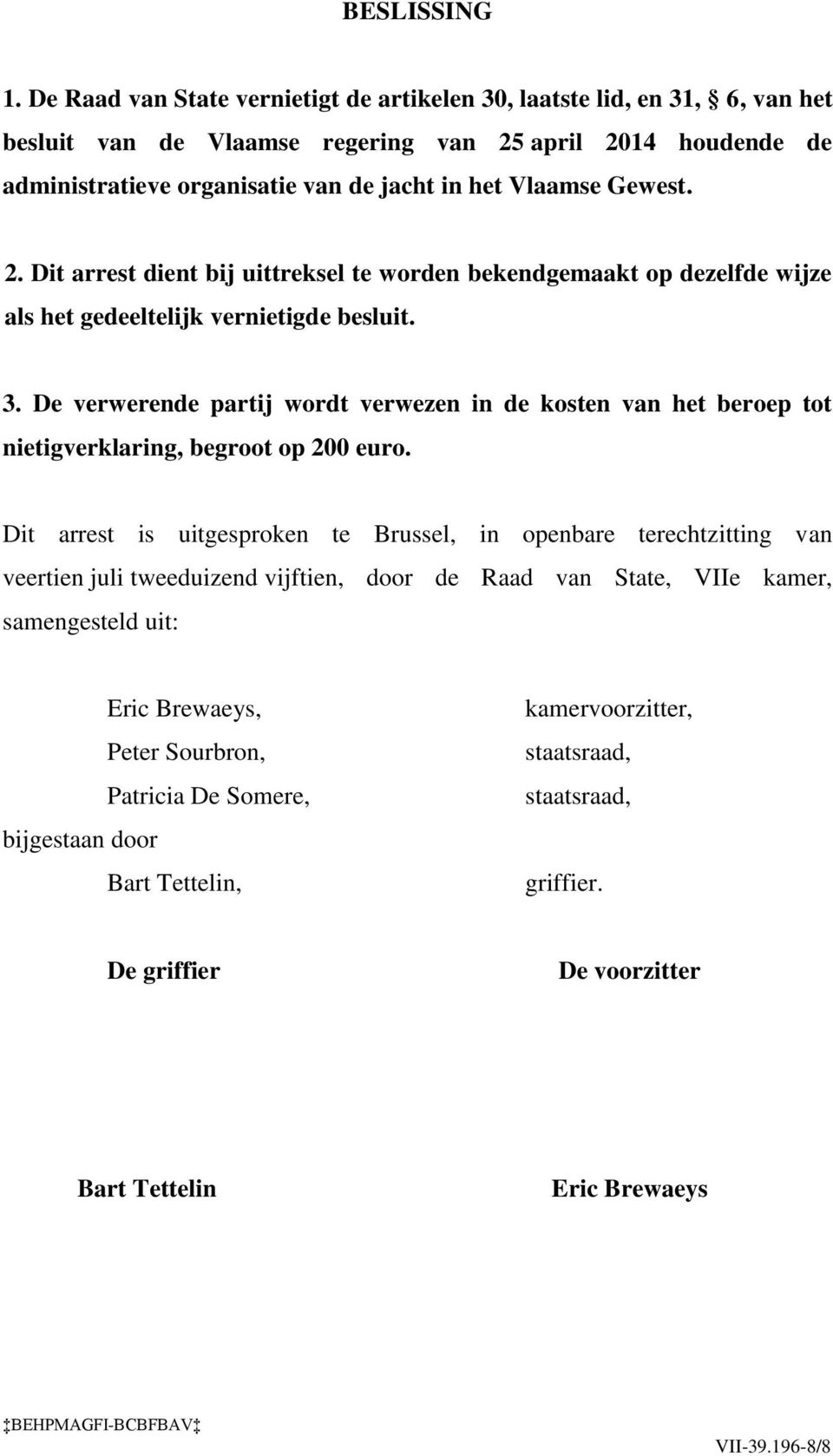 Gewest. 2. Dit arrest dient bij uittreksel te worden bekendgemaakt op dezelfde wijze als het gedeeltelijk vernietigde besluit. 3.