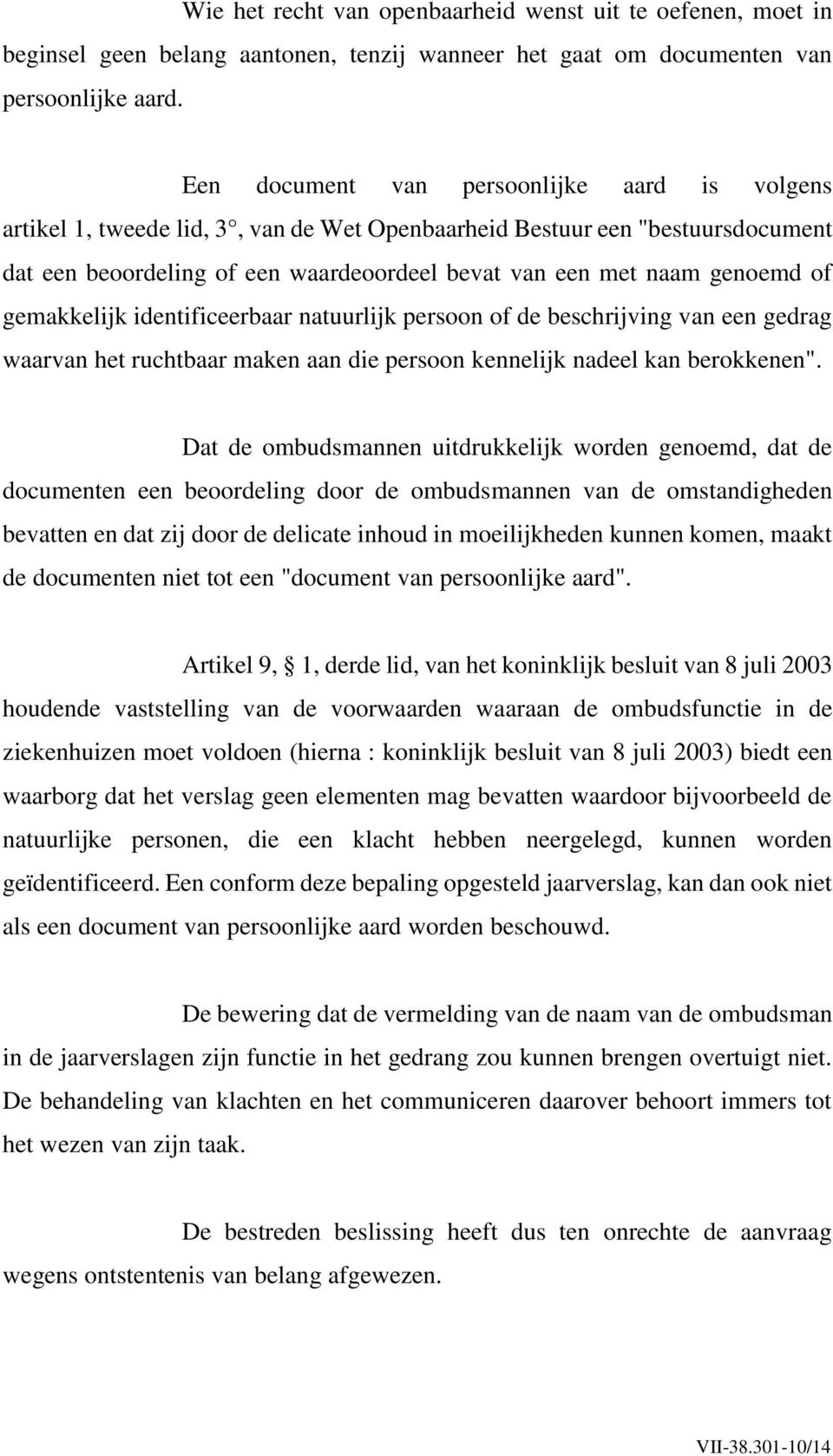 of gemakkelijk identificeerbaar natuurlijk persoon of de beschrijving van een gedrag waarvan het ruchtbaar maken aan die persoon kennelijk nadeel kan berokkenen".