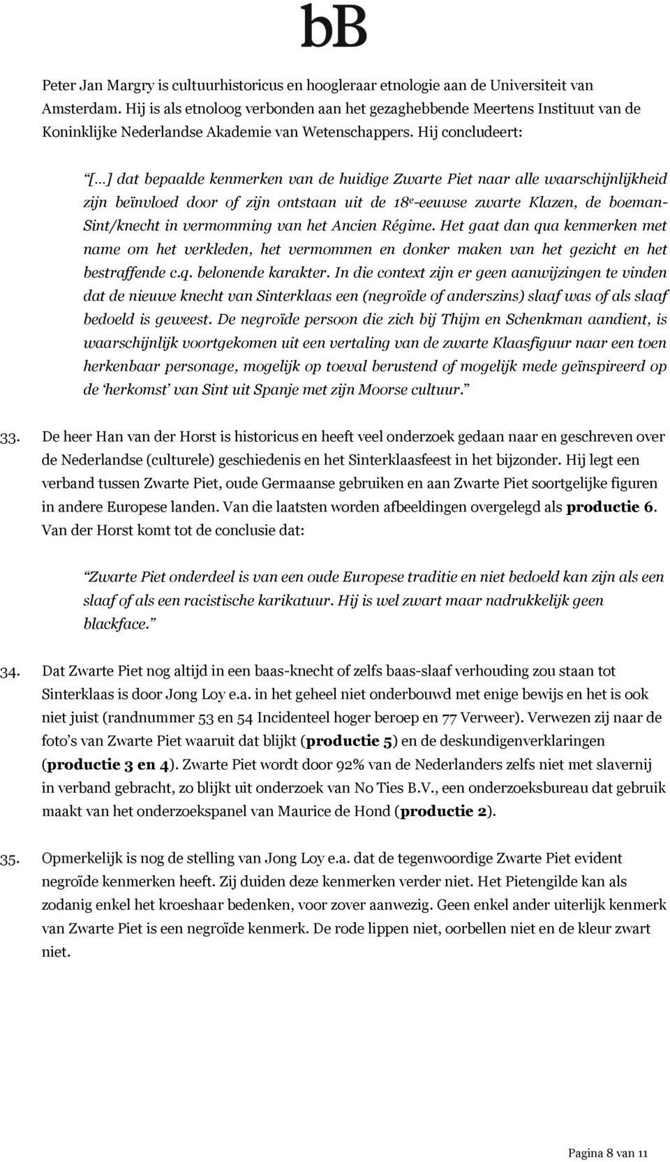 Hij concludeert: [ ] dat bepaalde kenmerken van de huidige Zwarte Piet naar alle waarschijnlijkheid zijn beïnvloed door of zijn ontstaan uit de 18 e -eeuwse zwarte Klazen, de boeman- Sint/knecht in