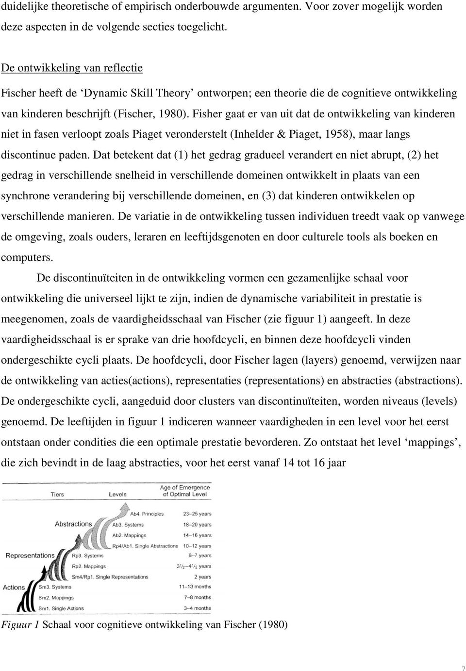 Fisher gaat er van uit dat de ontwikkeling van kinderen niet in fasen verloopt zoals Piaget veronderstelt (Inhelder & Piaget, 1958), maar langs discontinue paden.
