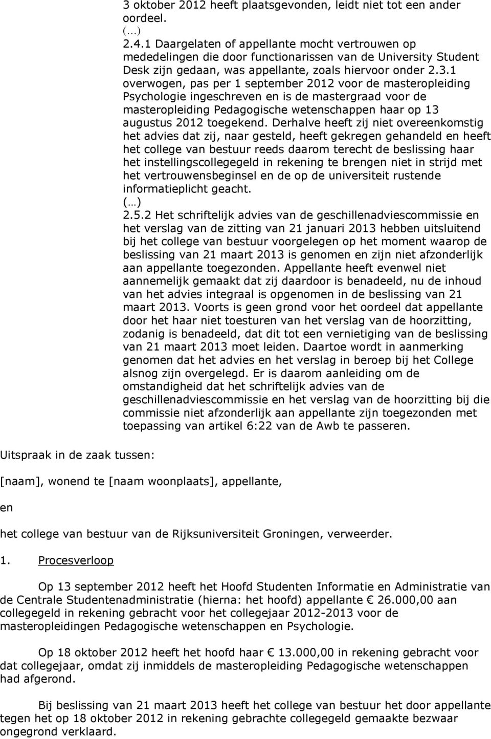 1 overwogen, pas per 1 september 2012 voor de masteropleiding Psychologie ingeschreven en is de mastergraad voor de masteropleiding Pedagogische wetenschappen haar op 13 augustus 2012 toegekend.