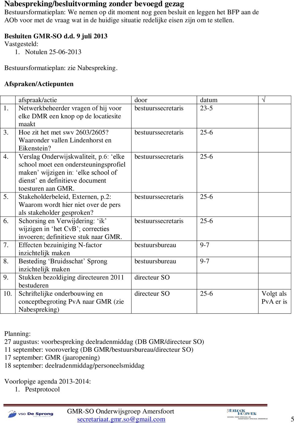 Netwerkbeheerder vragen of hij voor bestuurssecretaris 23-5 elke DMR een knop op de locatiesite maakt 3. Hoe zit het met swv 2603/2605?