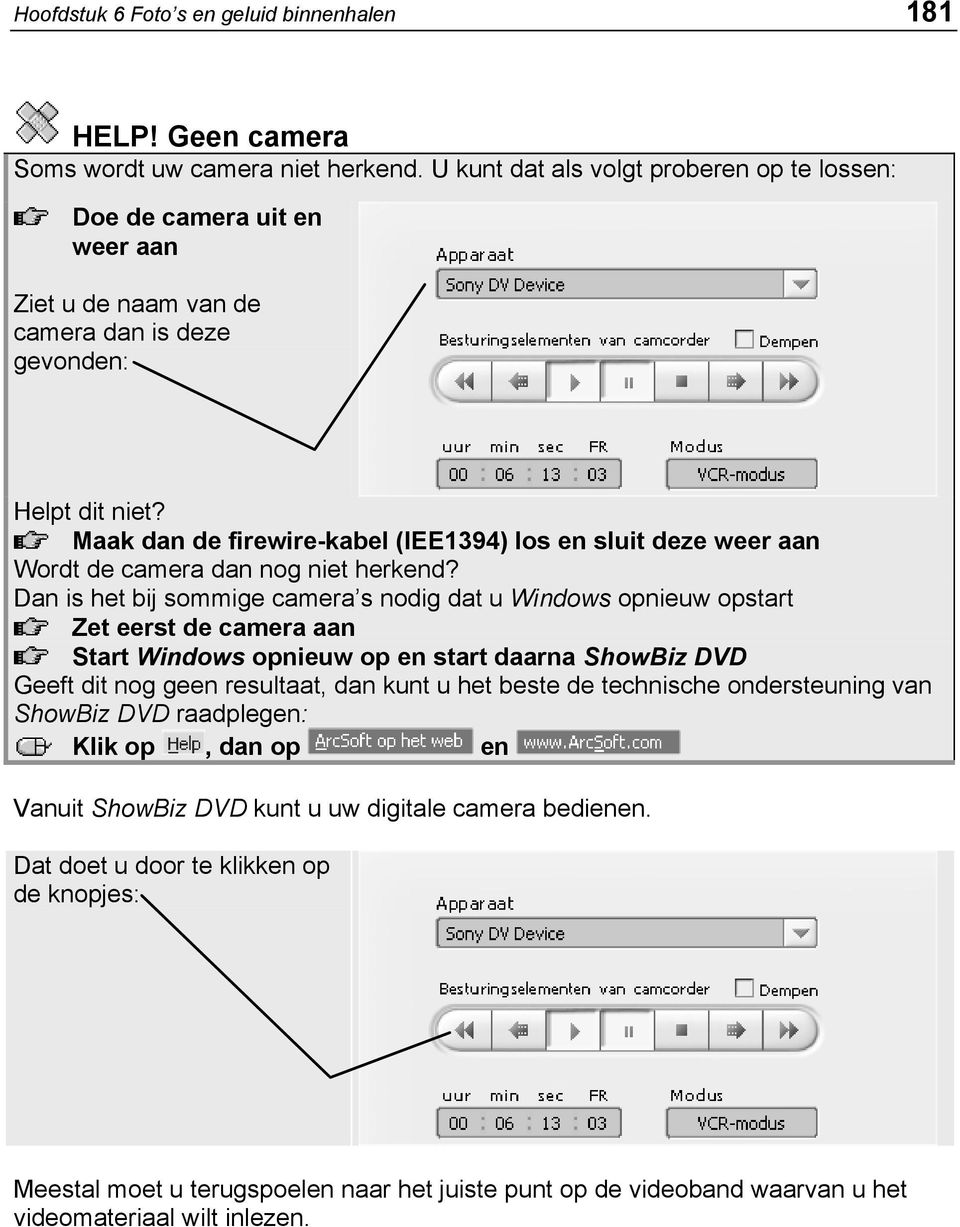 Maak dan de firewire-kabel (IEE1394) los en sluit deze weer aan Wordt de camera dan nog niet herkend?