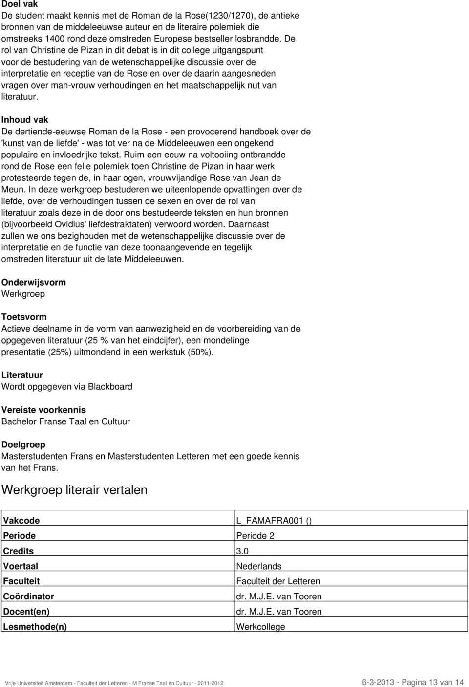 De rol van Christine de Pizan in dit debat is in dit college uitgangspunt voor de bestudering van de wetenschappelijke discussie over de interpretatie en receptie van de Rose en over de daarin