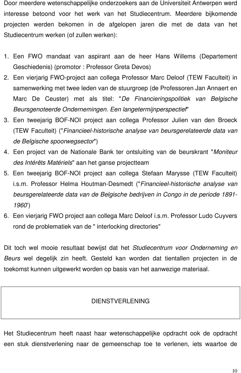Een FWO mandaat van aspirant aan de heer Hans Willems (Departement Geschiedenis) (promotor : Professor Greta Devos) 2.