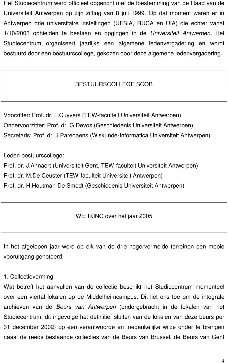 Het Studiecentrum organiseert jaarlijks een algemene ledenvergadering en wordt bestuurd door een bestuurscollege, gekozen door deze algemene ledenvergadering. BESTUURSCOLLEGE SCOB Voorzitter: Prof.