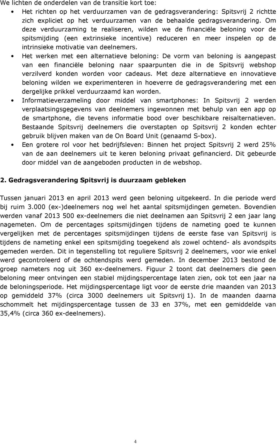 Om deze verduurzaming te realiseren, wilden we de financiële beloning voor de spitsmijding (een extrinsieke incentive) reduceren en meer inspelen op de intrinsieke motivatie van deelnemers.