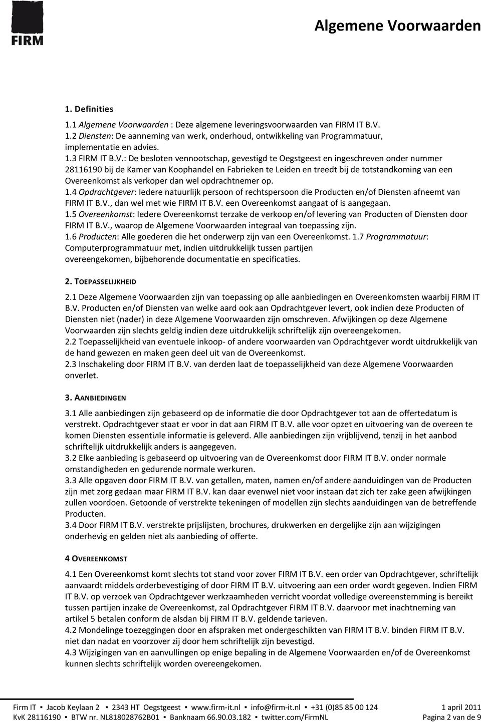 verkoper dan wel opdrachtnemer op. 1.4 Opdrachtgever: Iedere natuurlijk persoon of rechtspersoon die Producten en/of Diensten afneemt van FIRM IT B.V., dan wel met wie FIRM IT B.V. een Overeenkomst aangaat of is aangegaan.