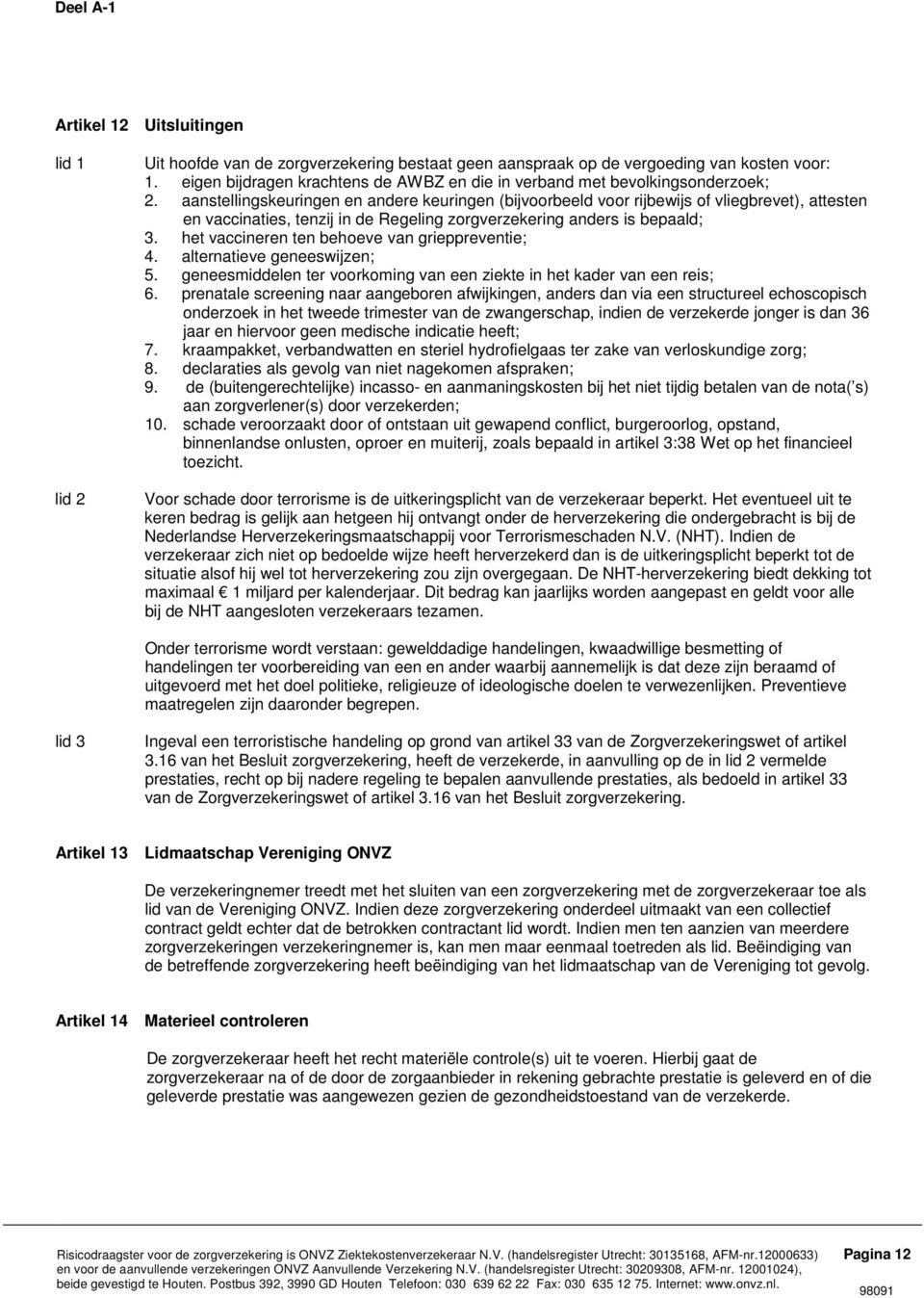 het vaccineren ten behoeve van grieppreventie; 4. alternatieve geneeswijzen; 5. geneesmiddelen ter voorkoming van een ziekte in het kader van een reis; 6.