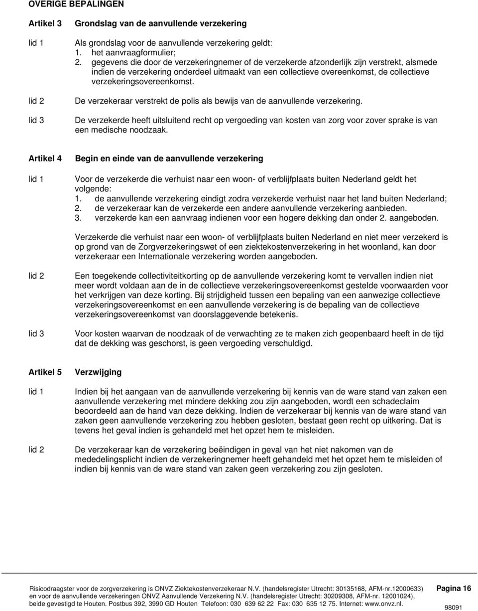 verzekeringsovereenkomst. De verzekeraar verstrekt de polis als bewijs van de aanvullende verzekering.