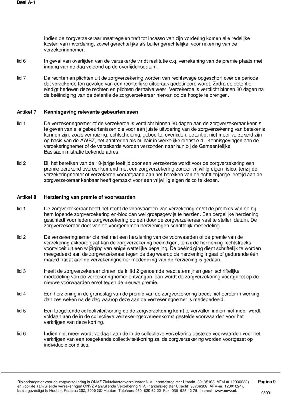 De rechten en plichten uit de zorgverzekering worden van rechtswege opgeschort over de periode dat verzekerde ten gevolge van een rechterlijke uitspraak gedetineerd wordt.