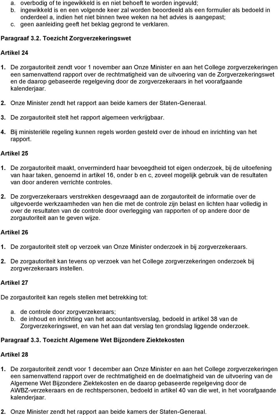 geen aanleiding geeft het beklag gegrond te verklaren. Paragraaf 3.2. Toezicht Zorgverzekeringswet Artikel 24 1.