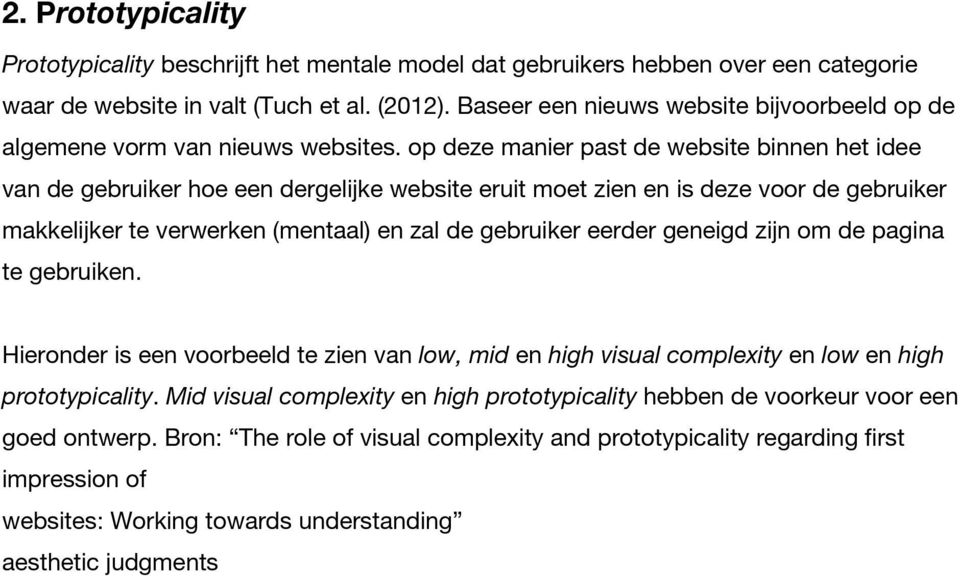 op deze manier past de website binnen het idee van de gebruiker hoe een dergelijke website eruit moet zien en is deze voor de gebruiker makkelijker te verwerken (mentaal) en zal de gebruiker eerder