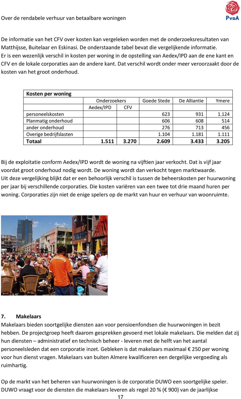 Dat verschil wordt onder meer veroorzaakt door de kosten van het groot onderhoud. Kosten per woning Onderzoekers Goede Stede De Alliantie Ymere Aedex/IPD CFV personeelskosten 623 931 1.