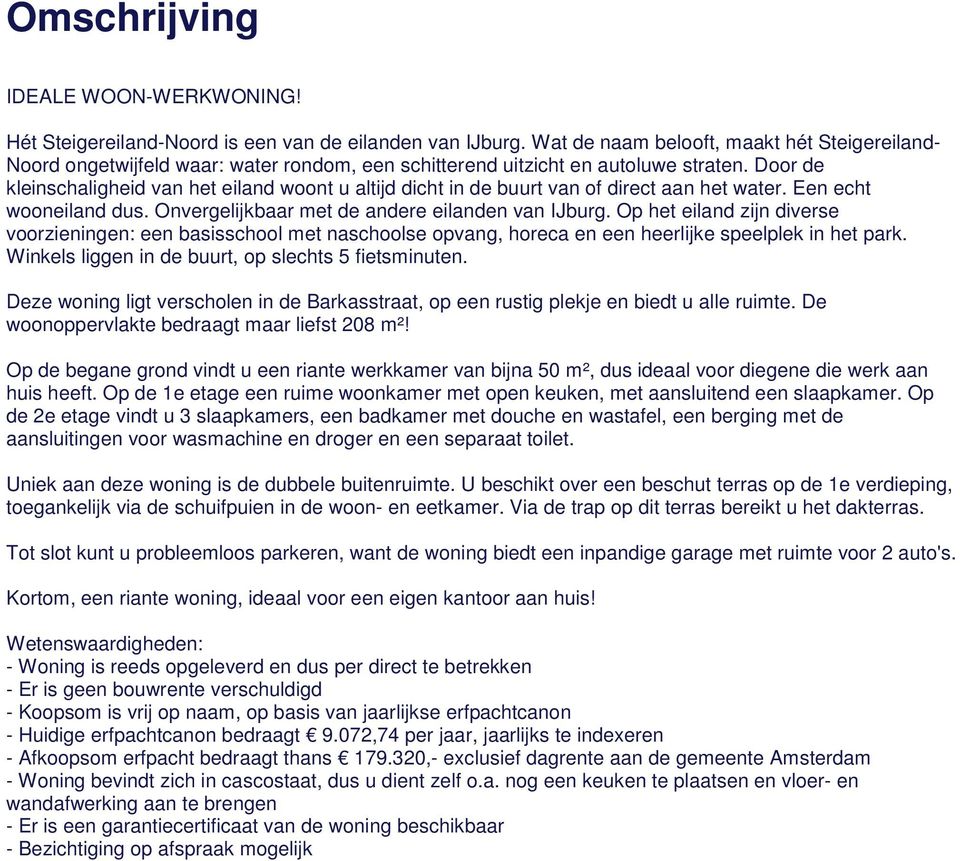 Door de kleinschaligheid van het eiland woont u altijd dicht in de buurt van of direct aan het water. Een echt wooneiland dus. Onvergelijkbaar met de andere eilanden van IJburg.