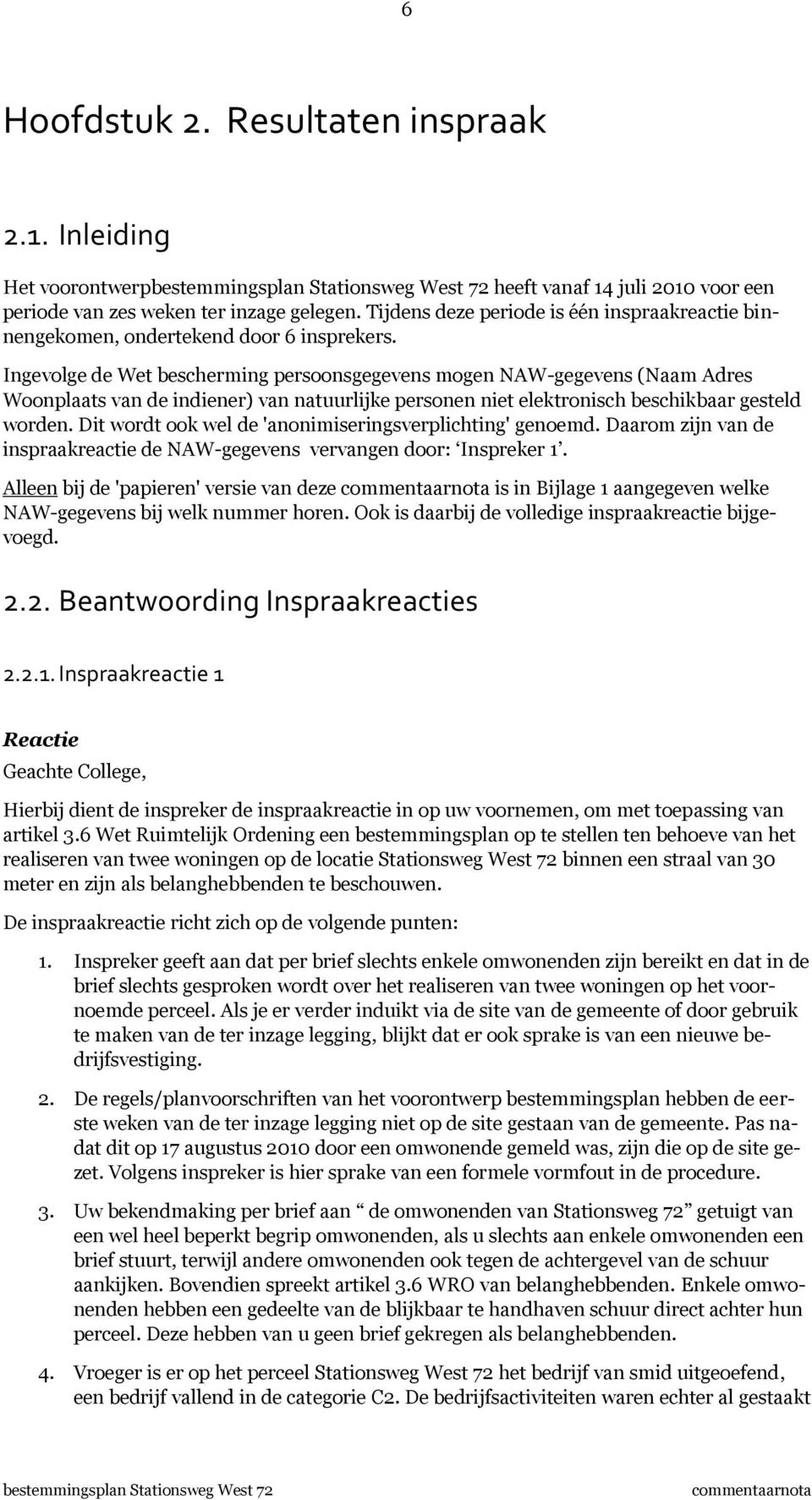 Ingevolge de Wet bescherming persoonsgegevens mogen NAW-gegevens (Naam Adres Woonplaats van de indiener) van natuurlijke personen niet elektronisch beschikbaar gesteld worden.