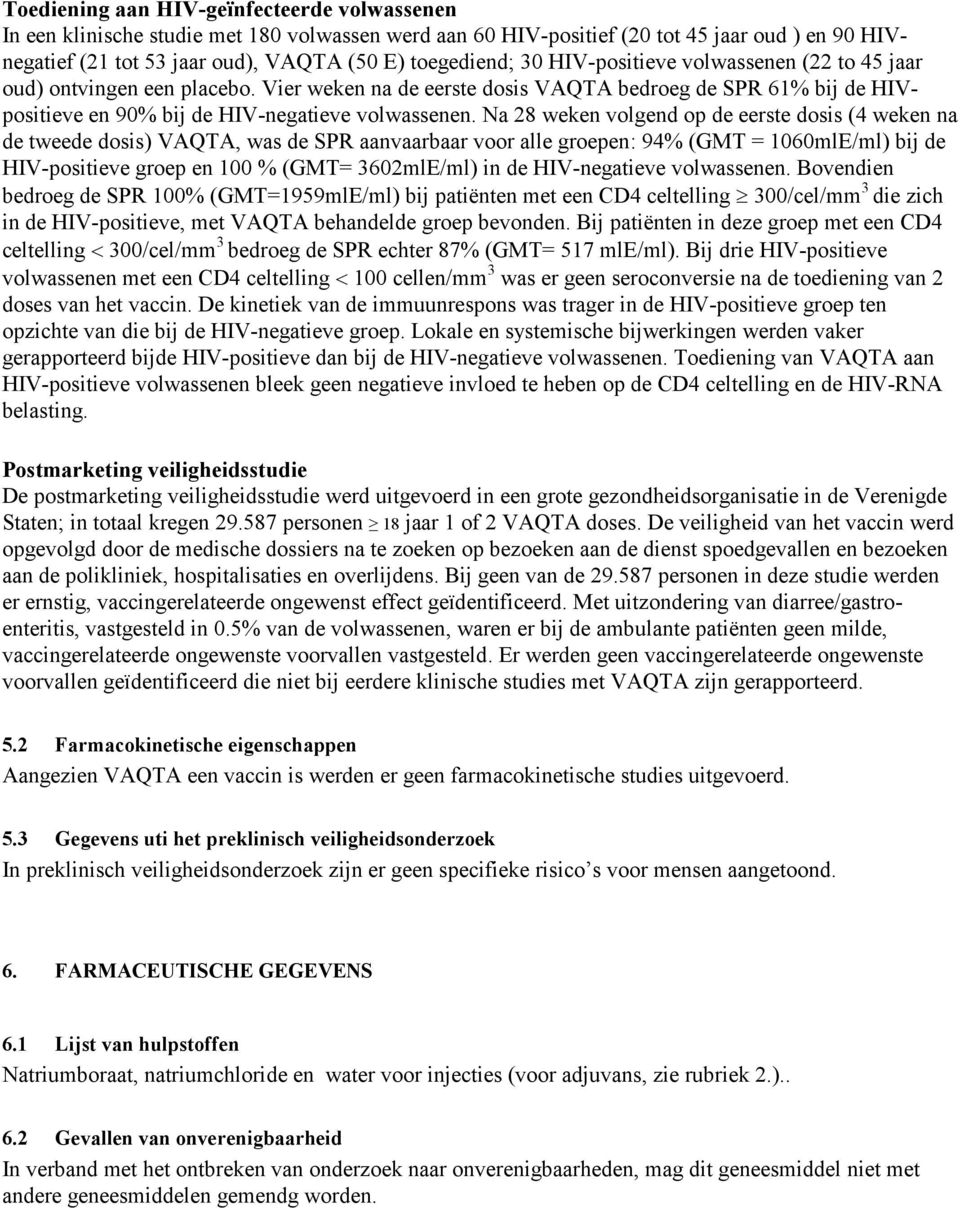 Na 28 weken volgend op de eerste dosis (4 weken na de tweede dosis) VAQTA, was de SPR aanvaarbaar voor alle groepen: 94% (GMT = 1060mlE/ml) bij de HIV-positieve groep en 100 % (GMT= 3602mlE/ml) in de