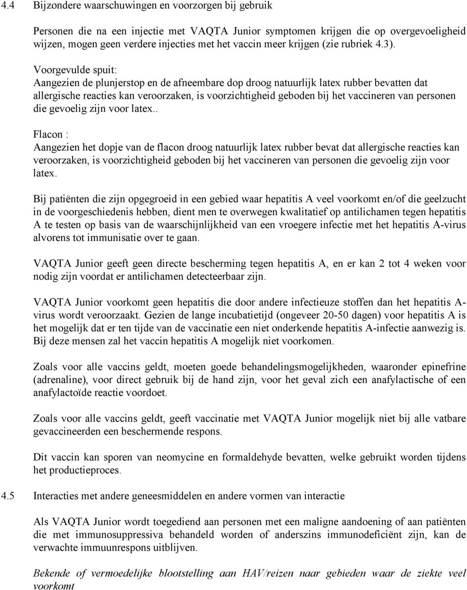 Voorgevulde spuit: Aangezien de plunjerstop en de afneembare dop droog natuurlijk latex rubber bevatten dat allergische reacties kan veroorzaken, is voorzichtigheid geboden bij het vaccineren van