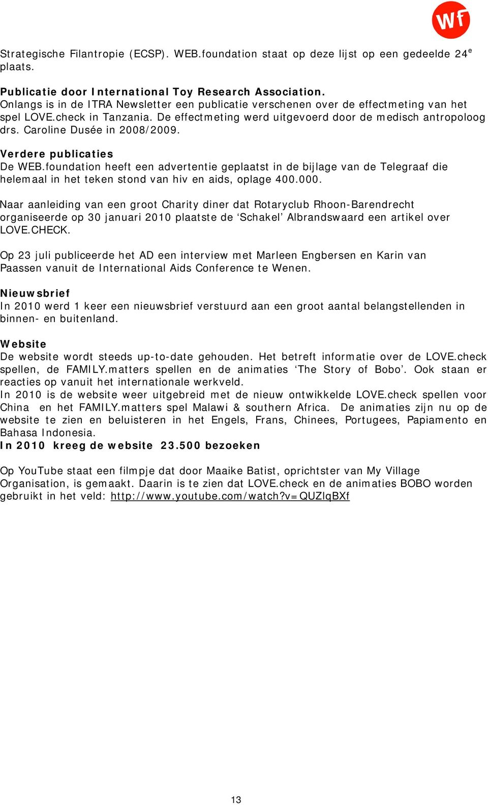 Caroline Dusée in 2008/2009. Verdere publicaties De WEB.foundation heeft een advertentie geplaatst in de bijlage van de Telegraaf die helemaal in het teken stond van hiv en aids, oplage 400.000.