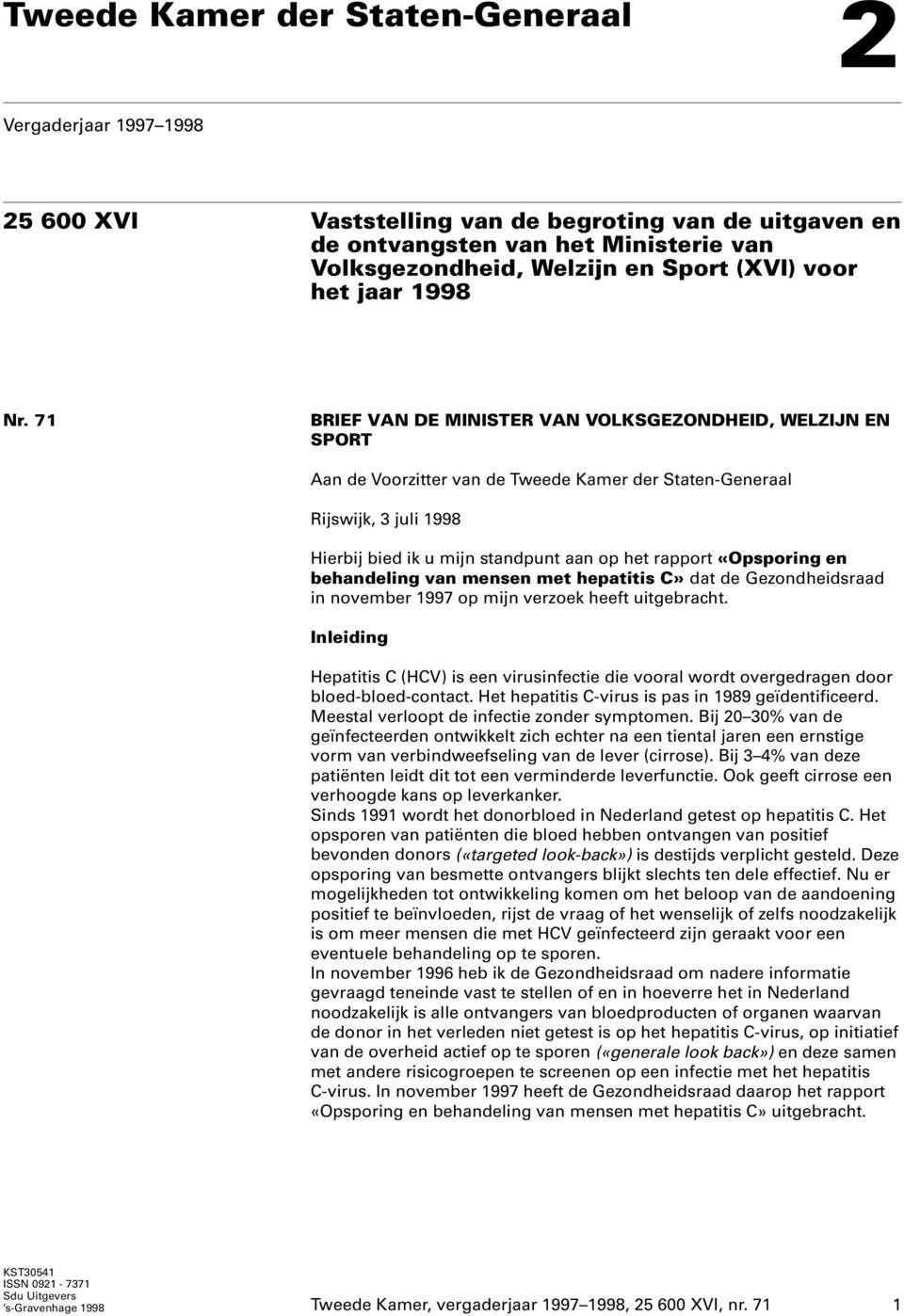 71 BRIEF VAN DE MINISTER VAN VOLKSGEZONDHEID, WELZIJN EN SPORT Aan de Voorzitter van de Tweede Kamer der Staten-Generaal Rijswijk, 3 juli 1998 Hierbij bied ik u mijn standpunt aan op het rapport