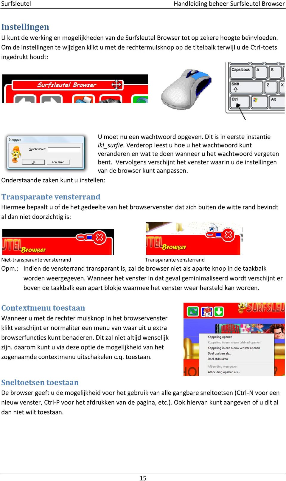 Verderop leest u hoe u het wachtwoord kunt veranderen en wat te doen wanneer u het wachtwoord vergeten bent. Vervolgens verschijnt het venster waarin u de instellingen van de browser kunt aanpassen.