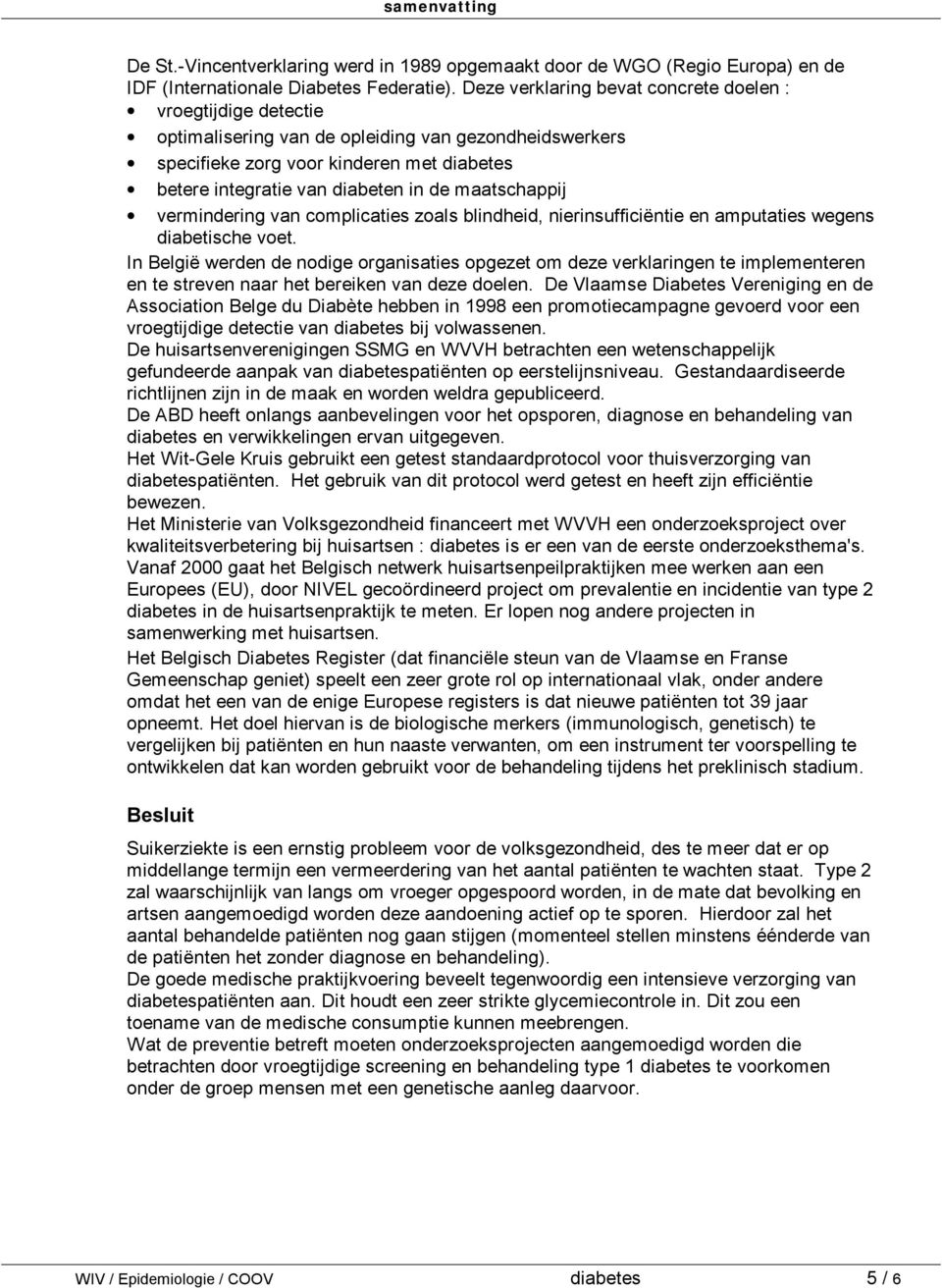 maatschappij vermindering van complicaties zoals blindheid, nierinsufficiëntie en amputaties wegens diabetische voet.