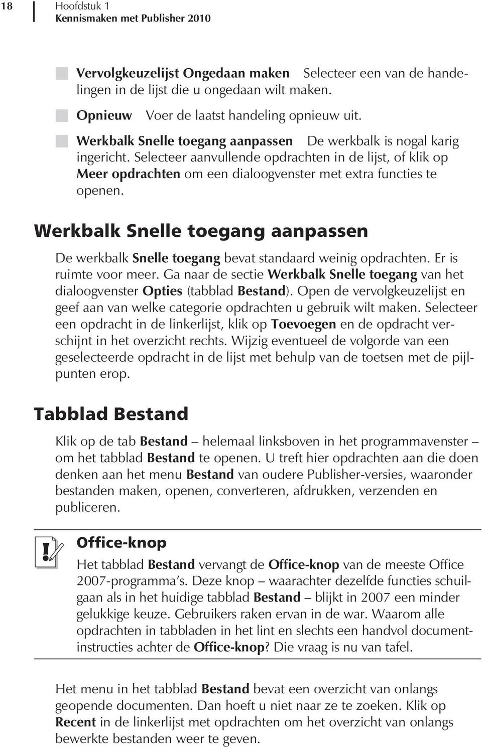 Werkbalk Snelle toegang aanpassen De werkbalk Snelle toegang bevat standaard weinig opdrachten. Er is ruimte voor meer.