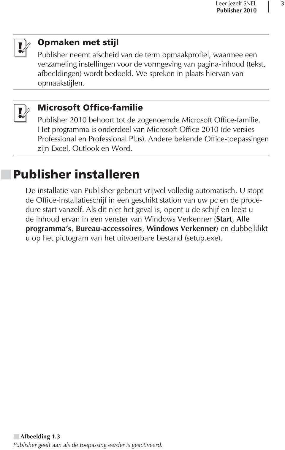 Het programma is onderdeel van Microsoft Office 2010 (de versies Professional en Professional Plus). Andere bekende Office-toepassingen zijn Excel, Outlook en Word.