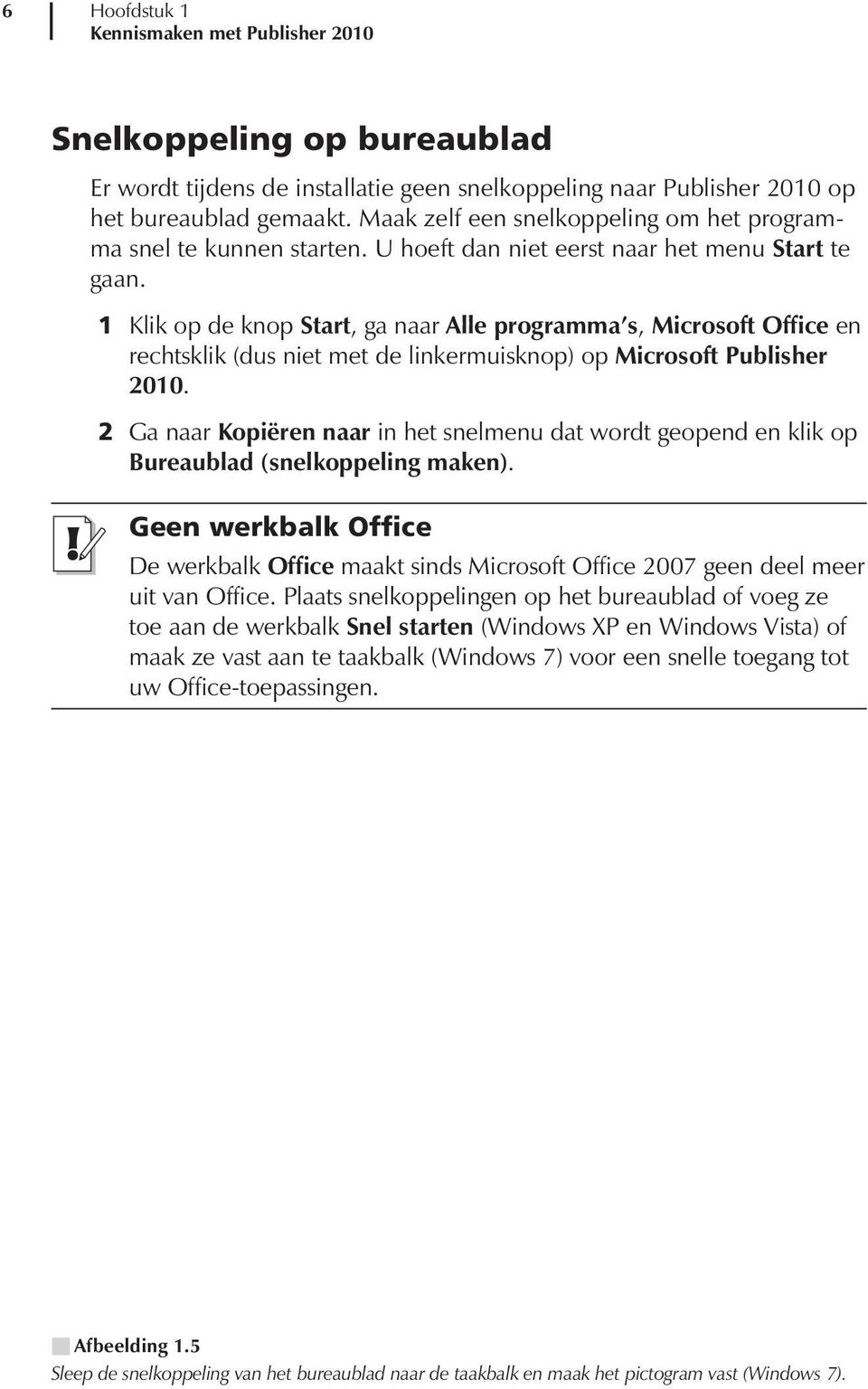 1 Klik op de knop Start, ga naar Alle programma s, Microsoft Office en rechtsklik (dus niet met de linkermuisknop) op Microsoft Publisher 2010.