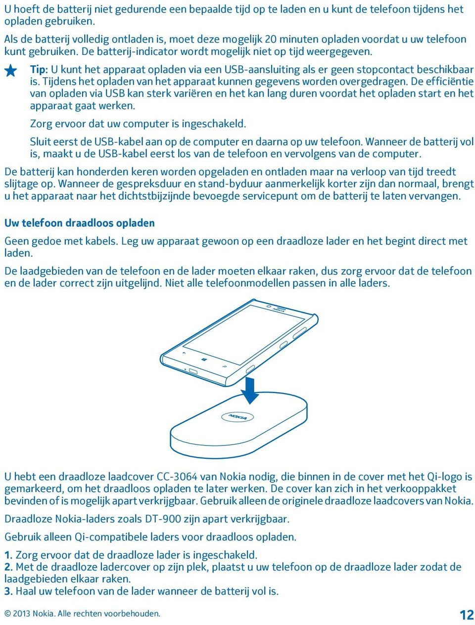 Tip: U kunt het apparaat opladen via een USB-aansluiting als er geen stopcontact beschikbaar is. Tijdens het opladen van het apparaat kunnen gegevens worden overgedragen.