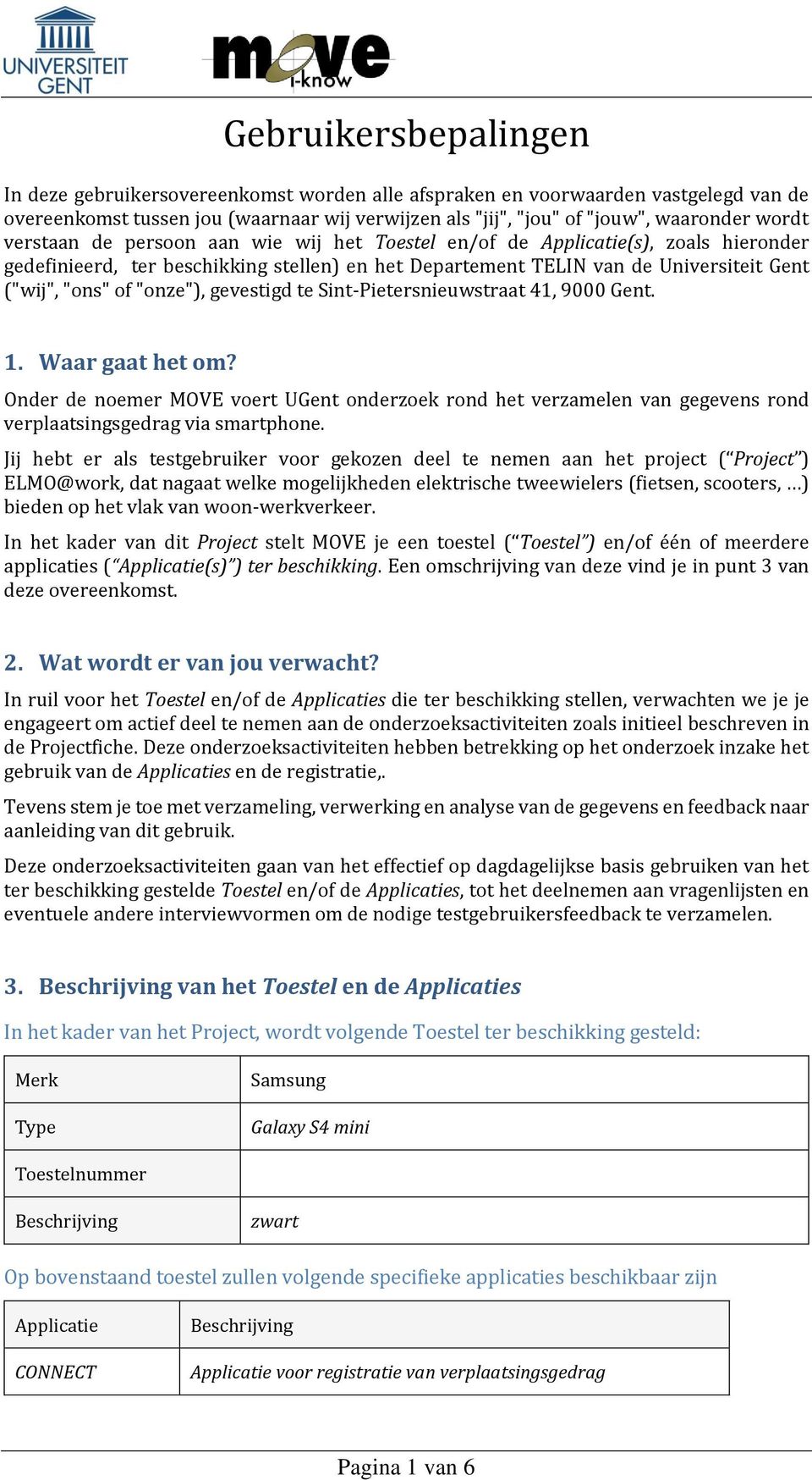 gevestigd te Sint-Pietersnieuwstraat 41, 9000 Gent. 1. Waar gaat het om? Onder de noemer MOVE voert UGent onderzoek rond het verzamelen van gegevens rond verplaatsingsgedrag via smartphone.