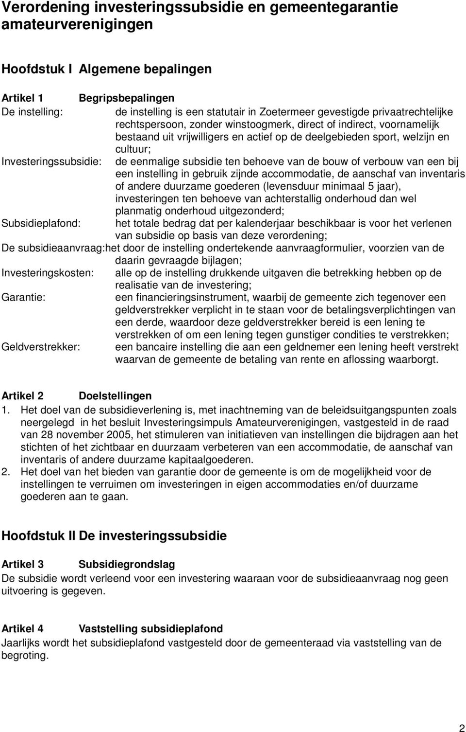 Investeringssubsidie: de eenmalige subsidie ten behoeve van de bouw of verbouw van een bij een instelling in gebruik zijnde accommodatie, de aanschaf van inventaris of andere duurzame goederen