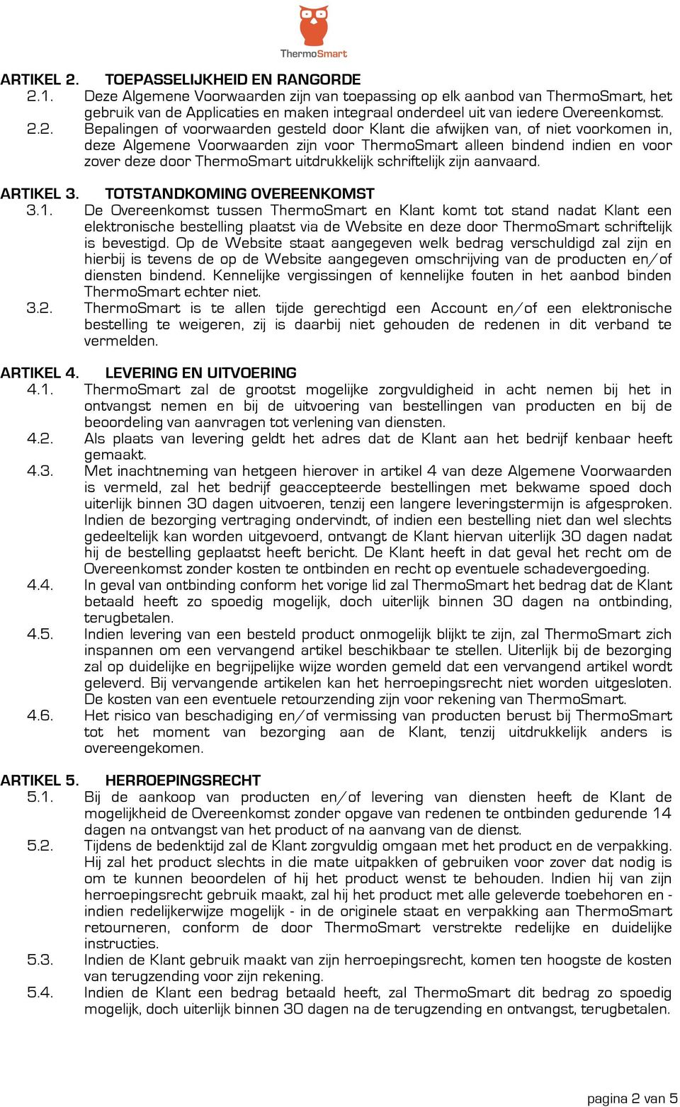 2. Bepalingen of voorwaarden gesteld door Klant die afwijken van, of niet voorkomen in, deze Algemene Voorwaarden zijn voor ThermoSmart alleen bindend indien en voor zover deze door ThermoSmart